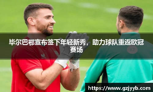 毕尔巴鄂宣布签下年轻新秀，助力球队重返欧冠赛场