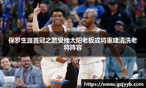 保罗生涯首冠之路受挫太阳老板或将重建清洗老将阵容